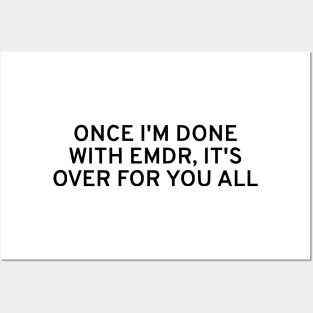 Once I'm Done With EMDR, It's Over For You All Posters and Art